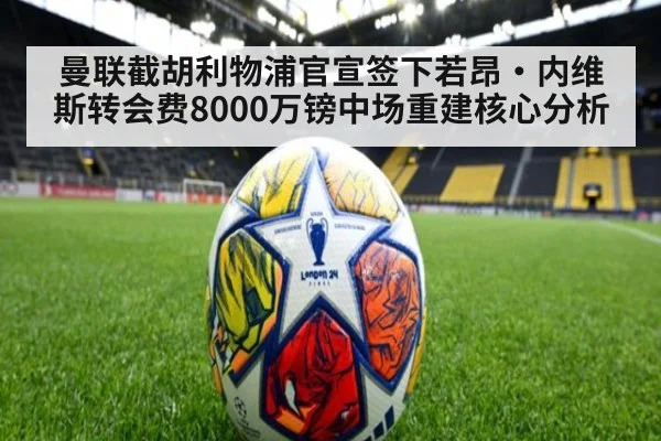曼联截胡利物浦官宣签下若昂·内维斯转会费8000万镑中场重建核心分析