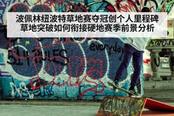 波佩林纽波特草地赛夺冠创个人里程碑 草地突破如何衔接硬地赛季前景分析